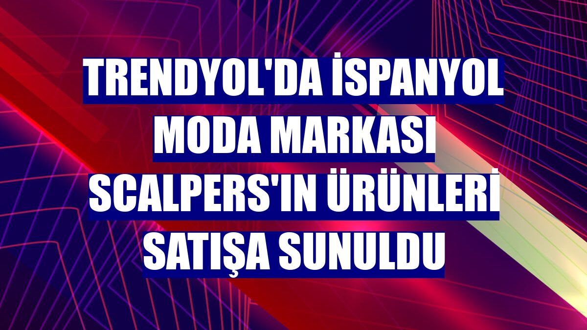 Trendyol'da İspanyol moda markası Scalpers'ın ürünleri satışa sunuldu
