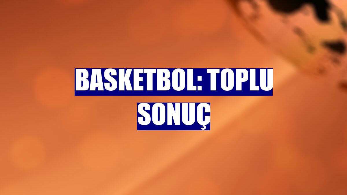 Basketbol: Toplu sonuç