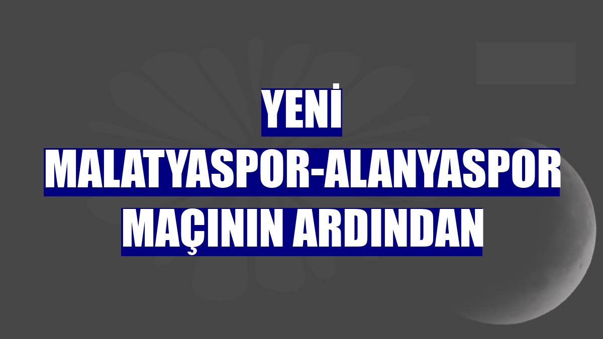 Yeni Malatyaspor-Alanyaspor maçının ardından