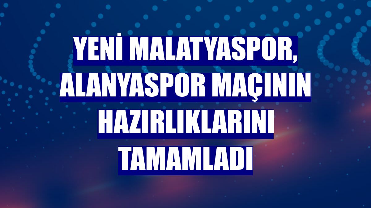 Yeni Malatyaspor, Alanyaspor maçının hazırlıklarını tamamladı