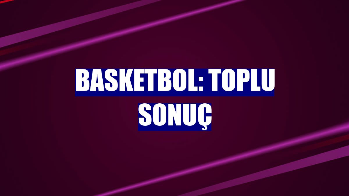 Basketbol: Toplu sonuç