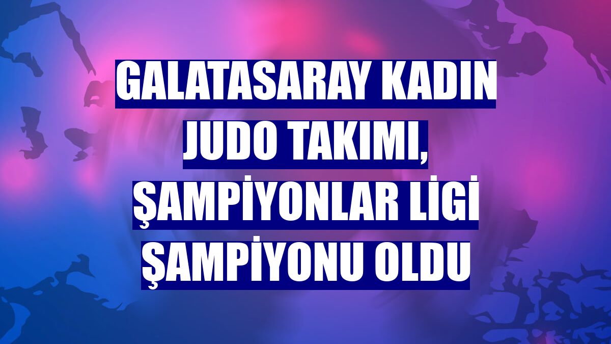 Galatasaray Kadın Judo Takımı, Şampiyonlar Ligi şampiyonu oldu