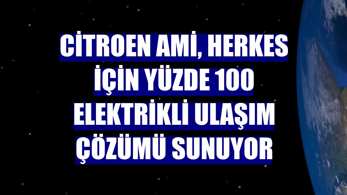 Citroen Ami, herkes için yüzde 100 elektrikli ulaşım çözümü sunuyor