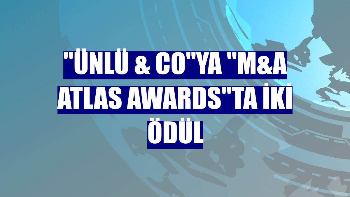 "ÜNLÜ & Co"ya "M&A Atlas Awards"ta iki ödül