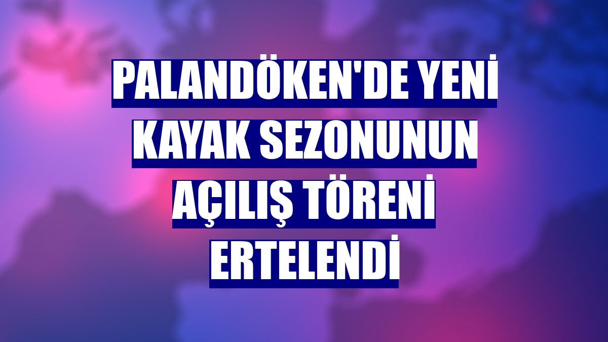 Palandöken'de yeni kayak sezonunun açılış töreni ertelendi