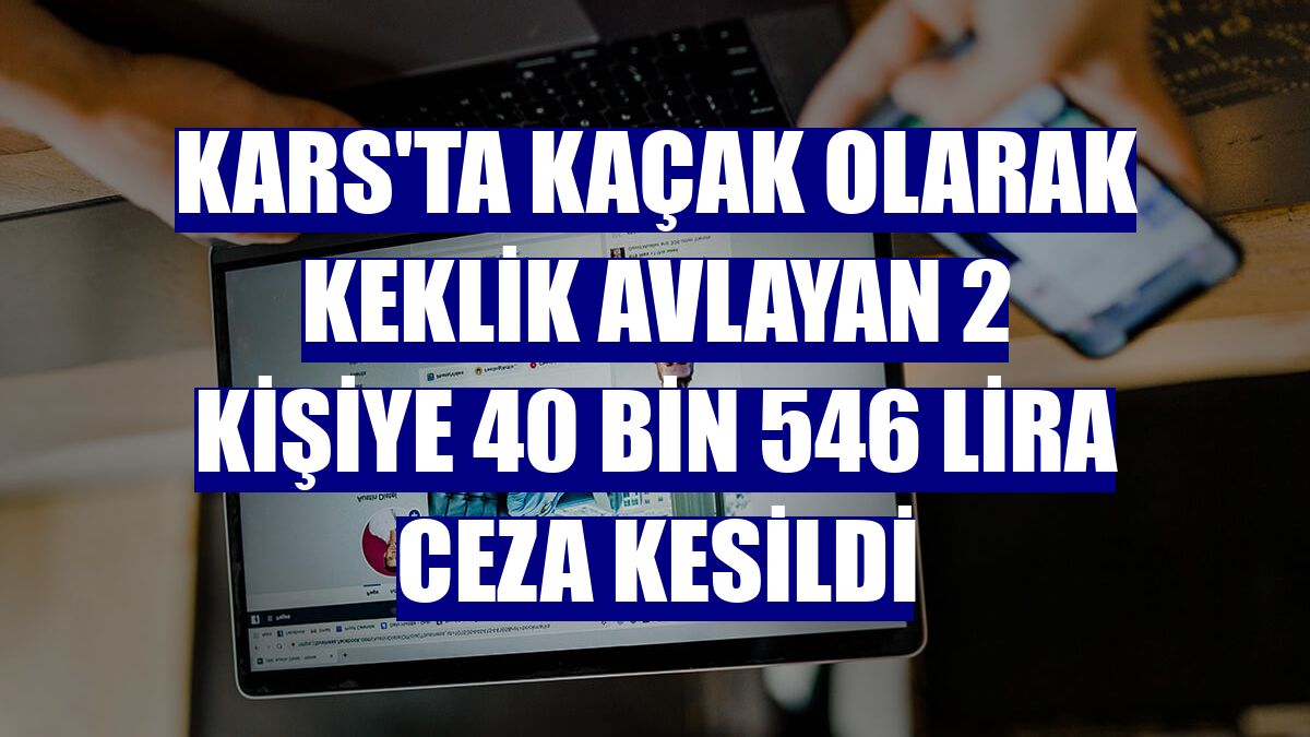 Kars'ta kaçak olarak keklik avlayan 2 kişiye 40 bin 546 lira ceza kesildi