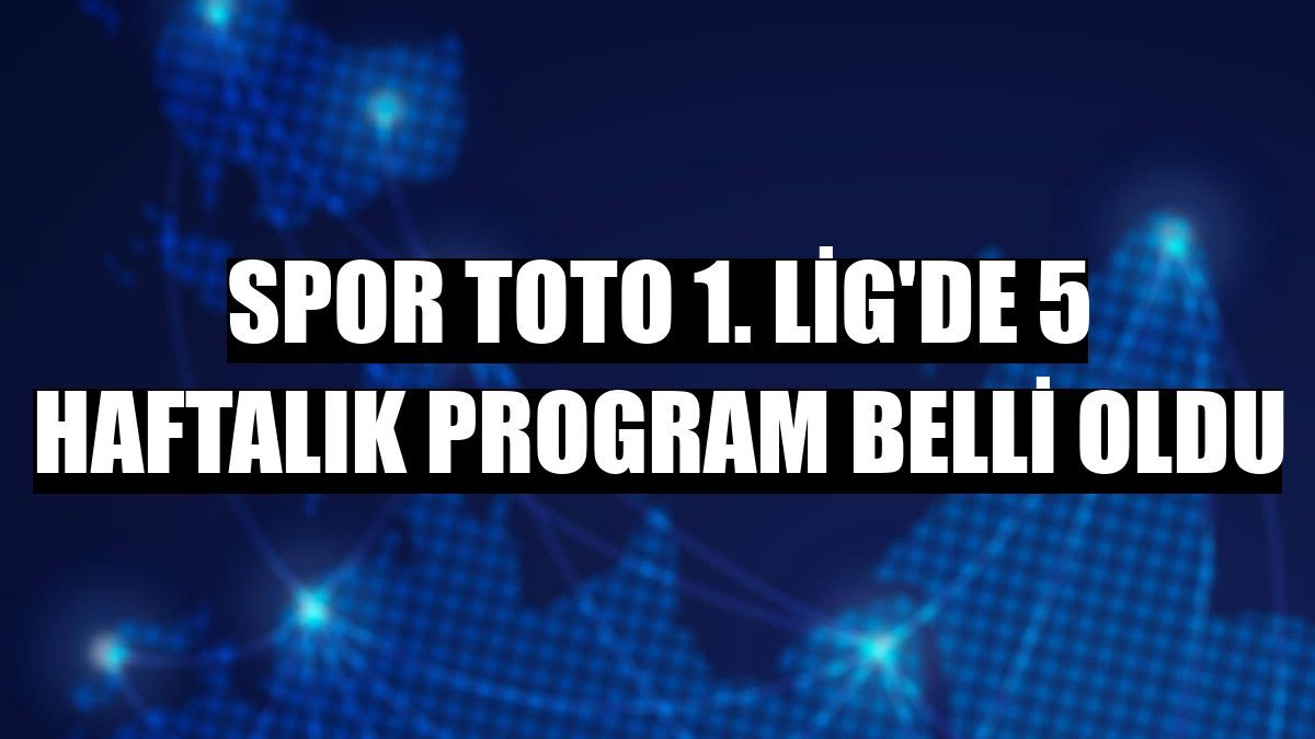 Spor Toto 1. Lig'de 5 haftalık program belli oldu