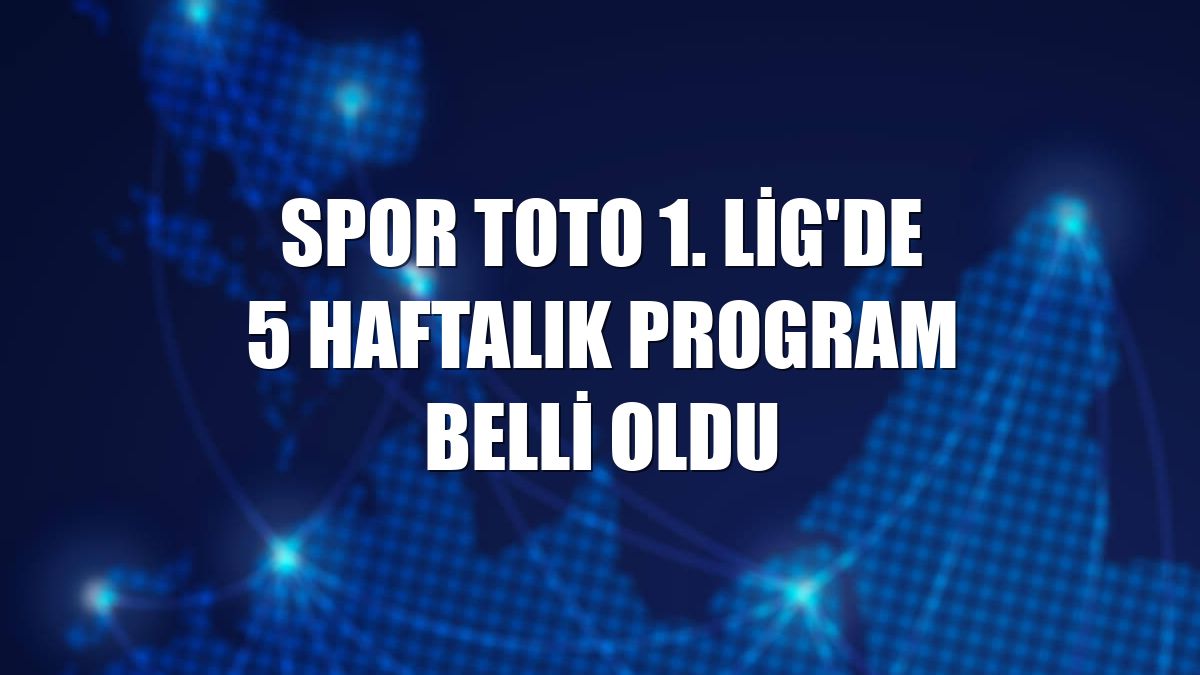 Spor Toto 1. Lig'de 5 haftalık program belli oldu