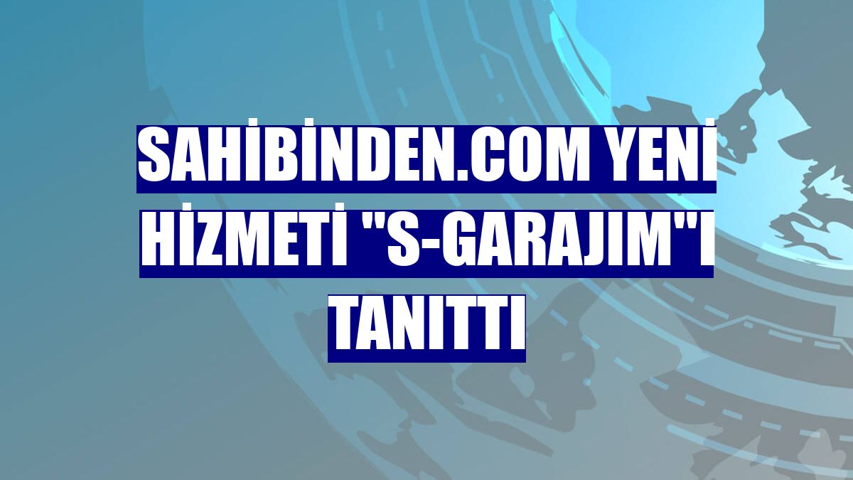 sahibinden.com yeni hizmeti "S-Garajım"ı tanıttı
