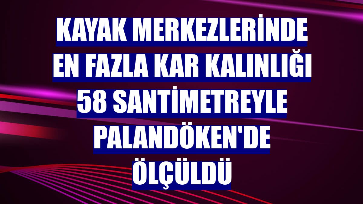 Kayak merkezlerinde en fazla kar kalınlığı 58 santimetreyle Palandöken'de ölçüldü