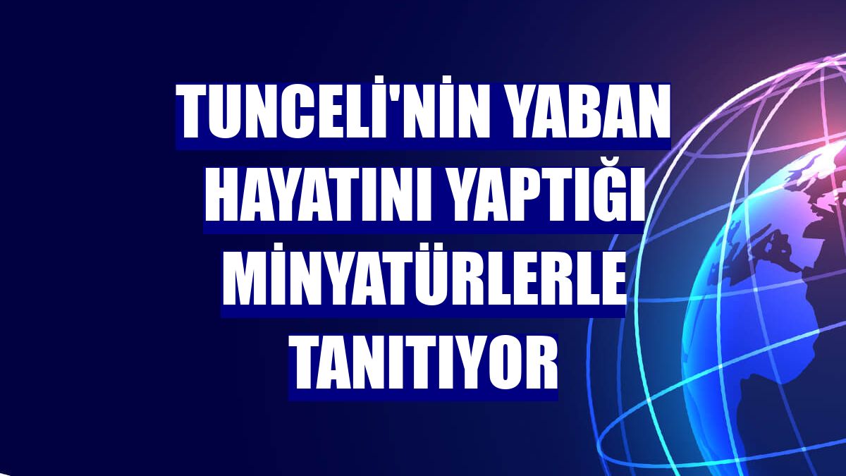 Tunceli'nin yaban hayatını yaptığı minyatürlerle tanıtıyor