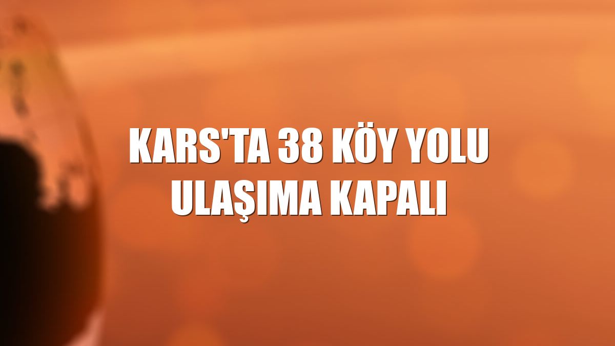 Kars'ta 38 köy yolu ulaşıma kapalı