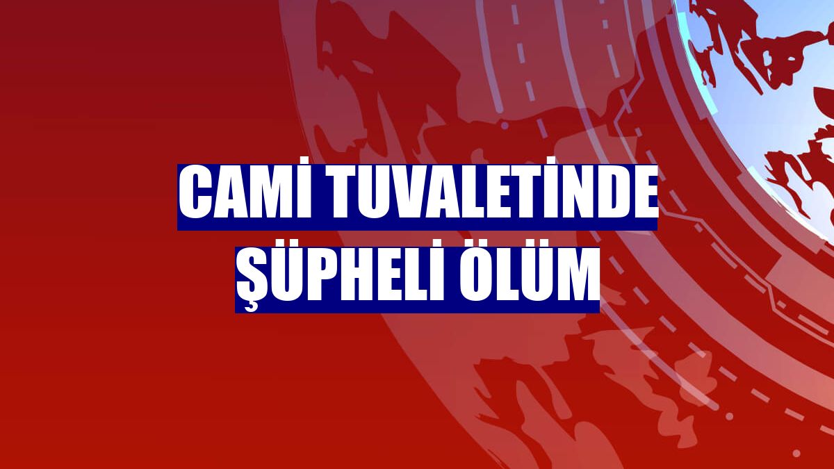 Cami tuvaletinde şüpheli ölüm