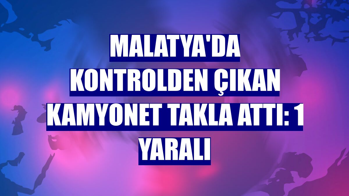 Malatya'da kontrolden çıkan kamyonet takla attı: 1 yaralı