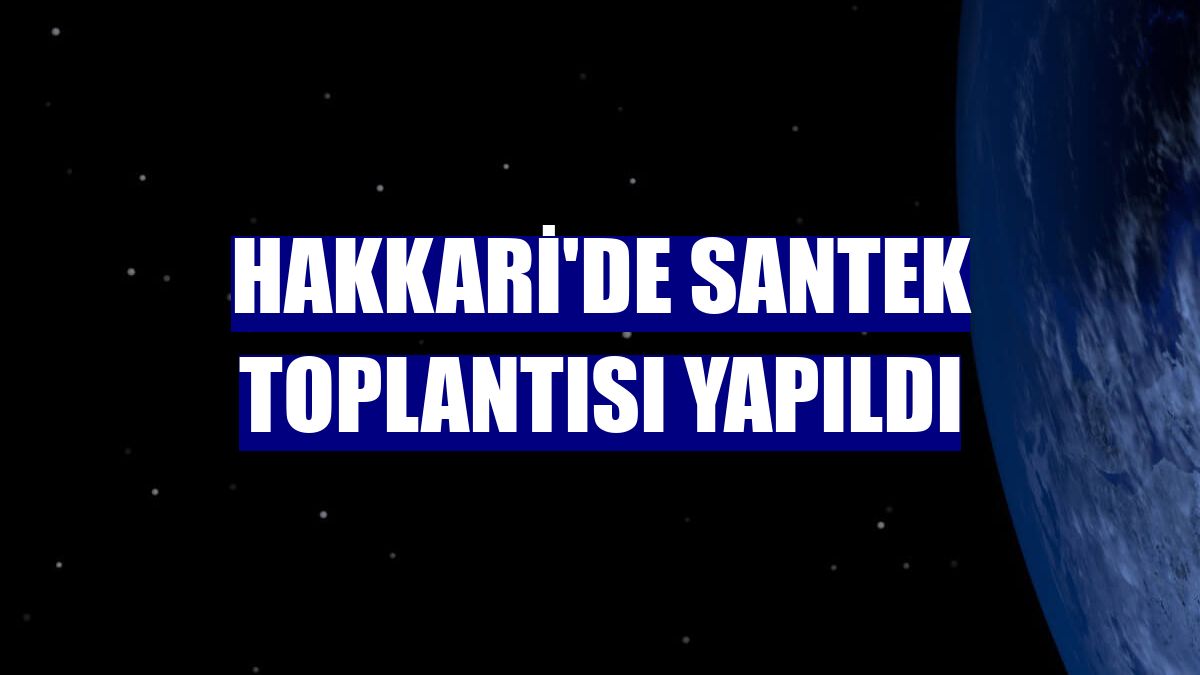 Hakkari'de SANTEK toplantısı yapıldı