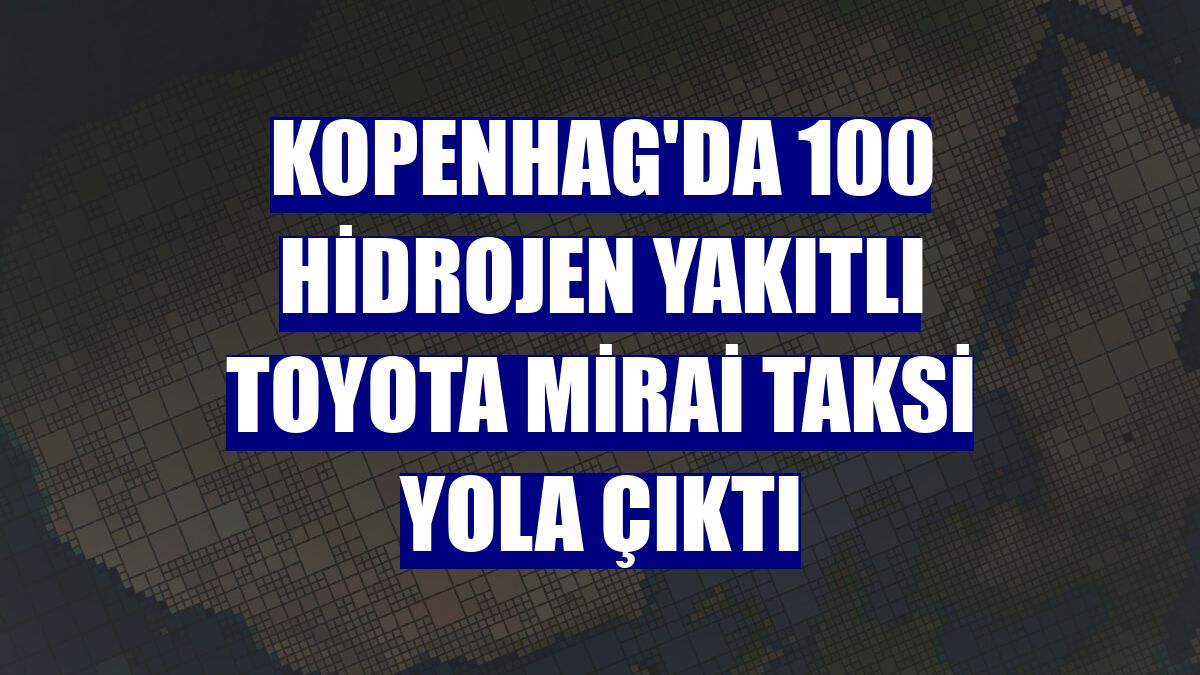 Kopenhag'da 100 hidrojen yakıtlı Toyota Mirai taksi yola çıktı