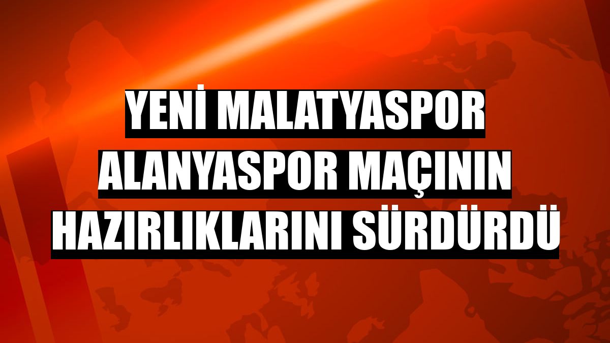Yeni Malatyaspor Alanyaspor maçının hazırlıklarını sürdürdü