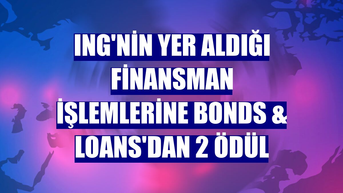 ING'nin yer aldığı finansman işlemlerine Bonds & Loans'dan 2 ödül
