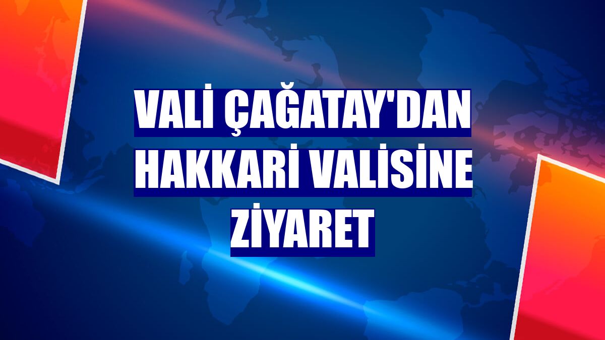 Vali Çağatay'dan Hakkari Valisine ziyaret
