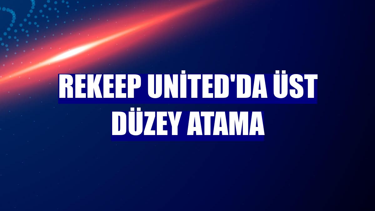 Rekeep United'da üst düzey atama