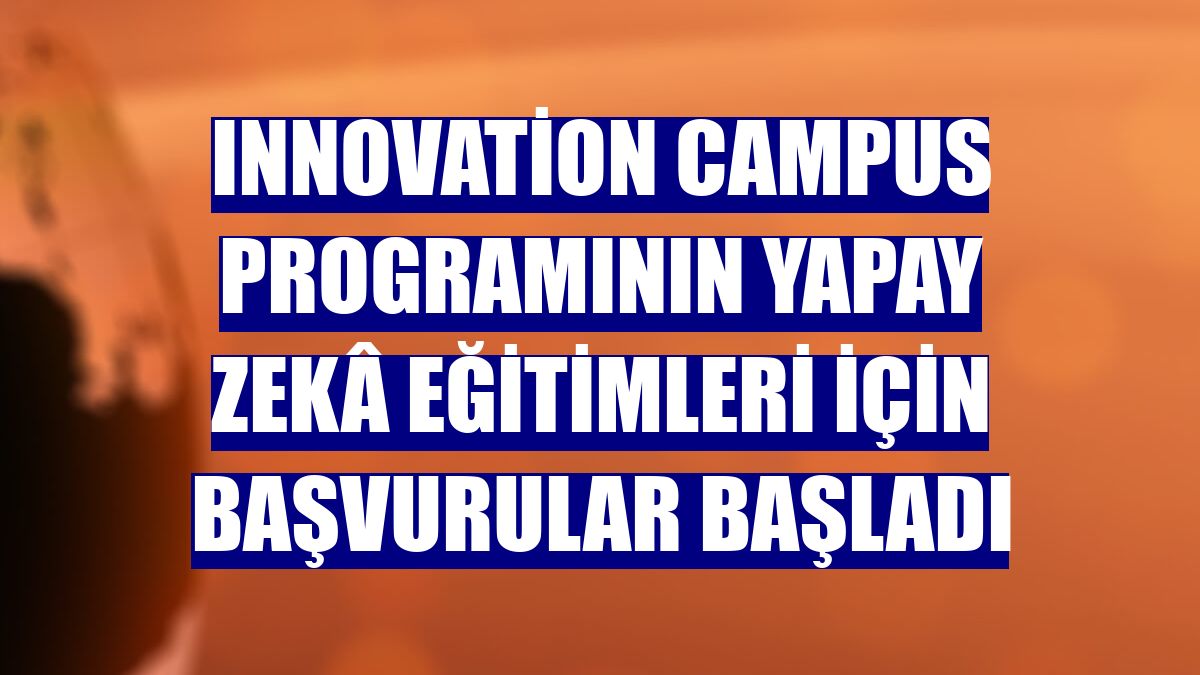 Innovation Campus programının yapay zekâ eğitimleri için başvurular başladı