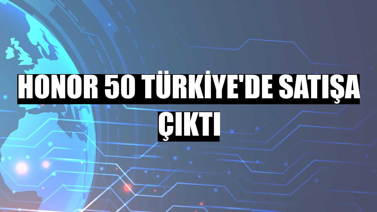 Honor 50 Türkiye'de satışa çıktı