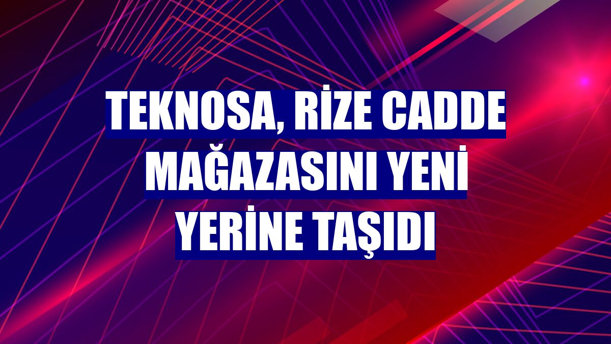 Teknosa, Rize cadde mağazasını yeni yerine taşıdı