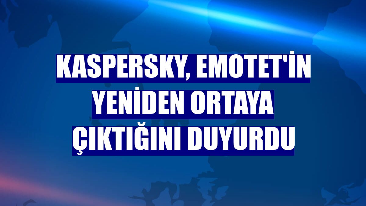Kaspersky, Emotet'in yeniden ortaya çıktığını duyurdu