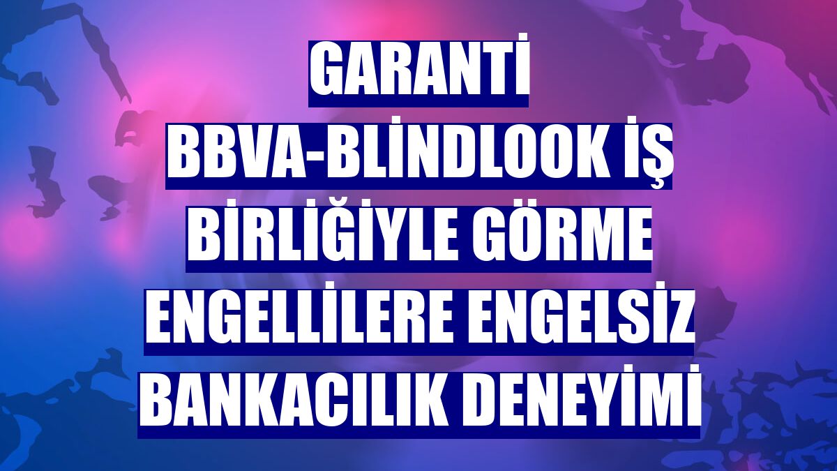 Garanti BBVA-BlindLook iş birliğiyle görme engellilere engelsiz bankacılık deneyimi