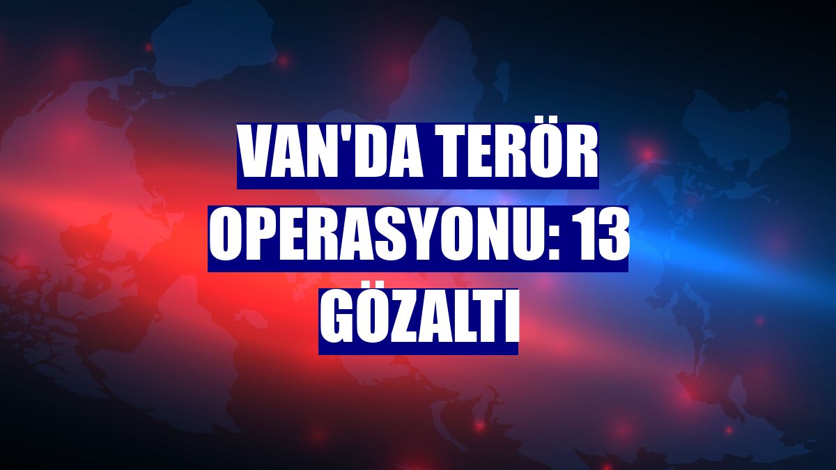 Van'da terör operasyonu: 13 gözaltı