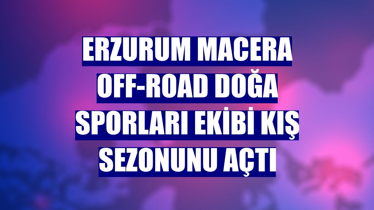 Erzurum Macera Off-Road Doğa Sporları ekibi kış sezonunu açtı