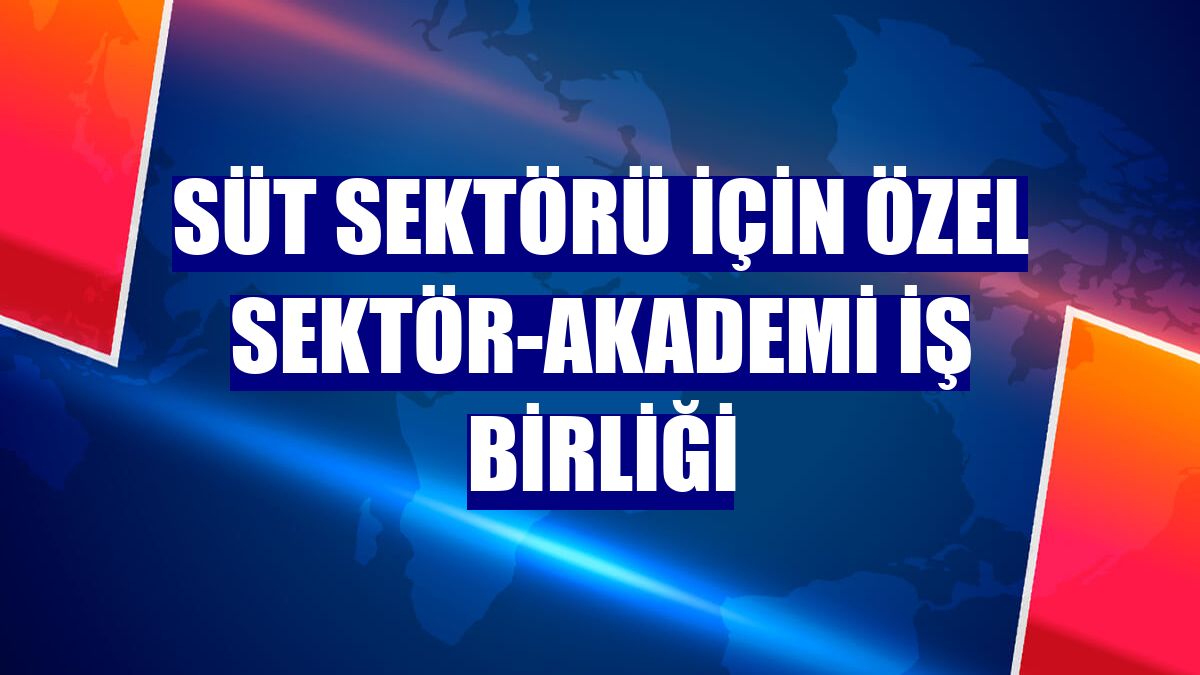Süt sektörü için özel sektör-akademi iş birliği