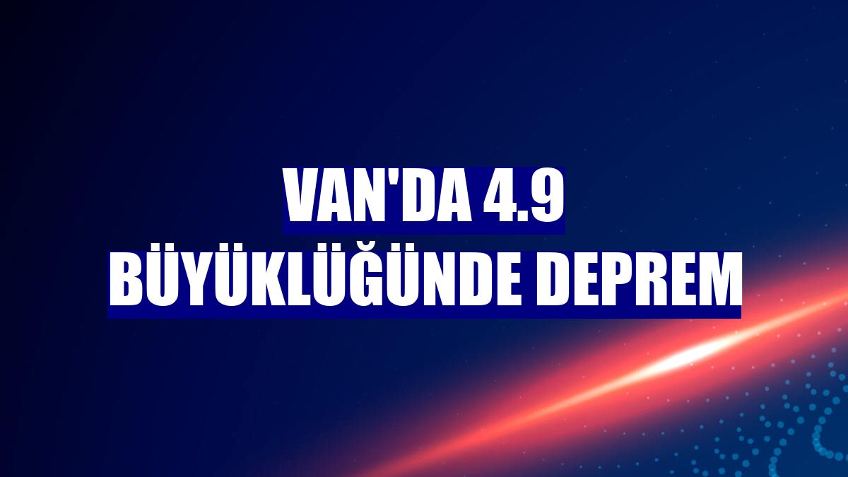 Van'da 4.9 büyüklüğünde deprem