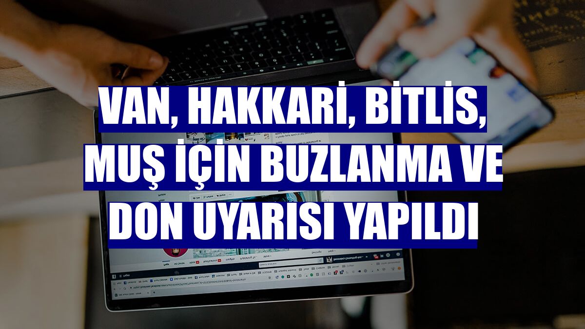 Van, Hakkari, Bitlis, Muş için buzlanma ve don uyarısı yapıldı