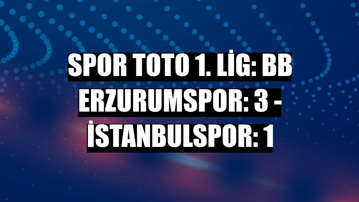 Spor Toto 1. Lig: BB Erzurumspor: 3 - İstanbulspor: 1