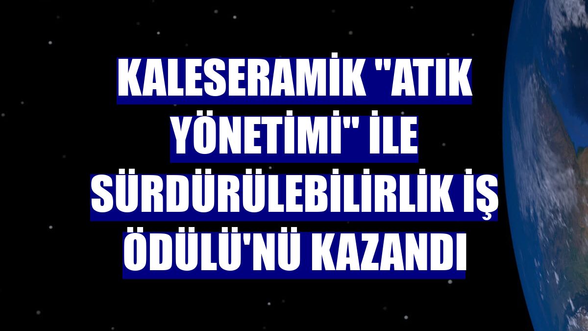 Kaleseramik "Atık Yönetimi" ile Sürdürülebilirlik İş Ödülü'nü kazandı