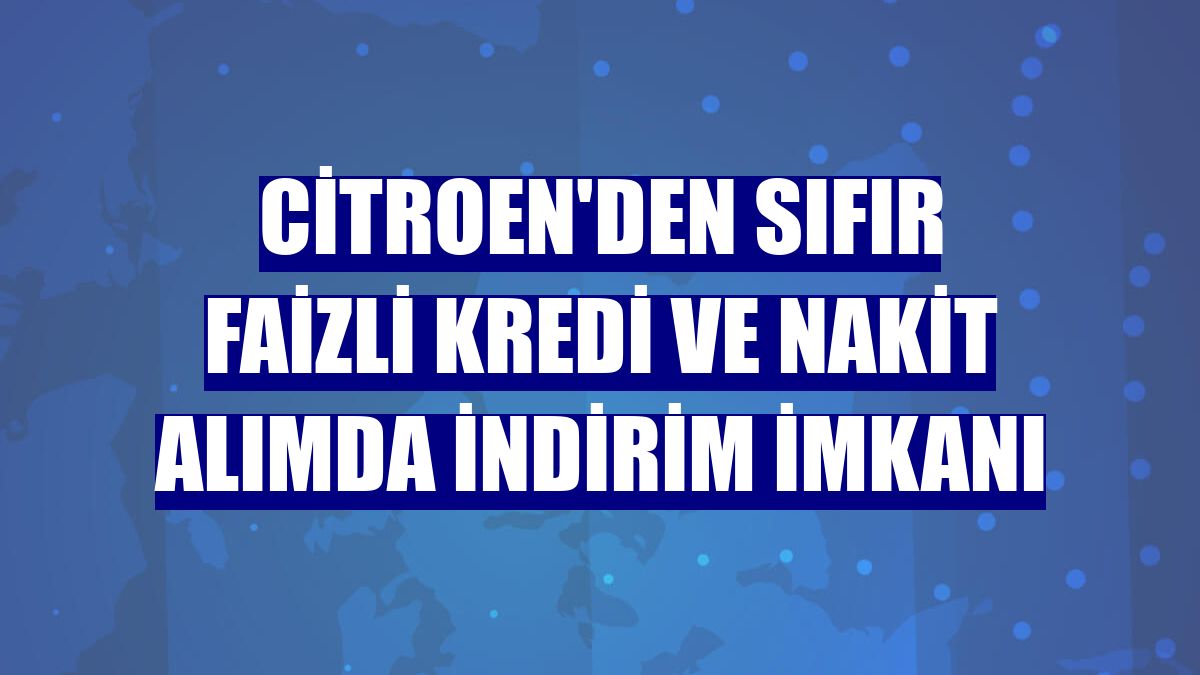 Citroen'den sıfır faizli kredi ve nakit alımda indirim imkanı
