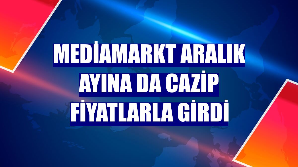 MediaMarkt aralık ayına da cazip fiyatlarla girdi