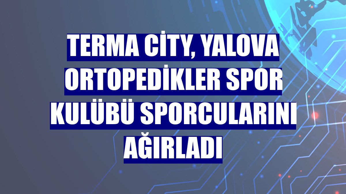 Terma City, Yalova Ortopedikler Spor Kulübü sporcularını ağırladı