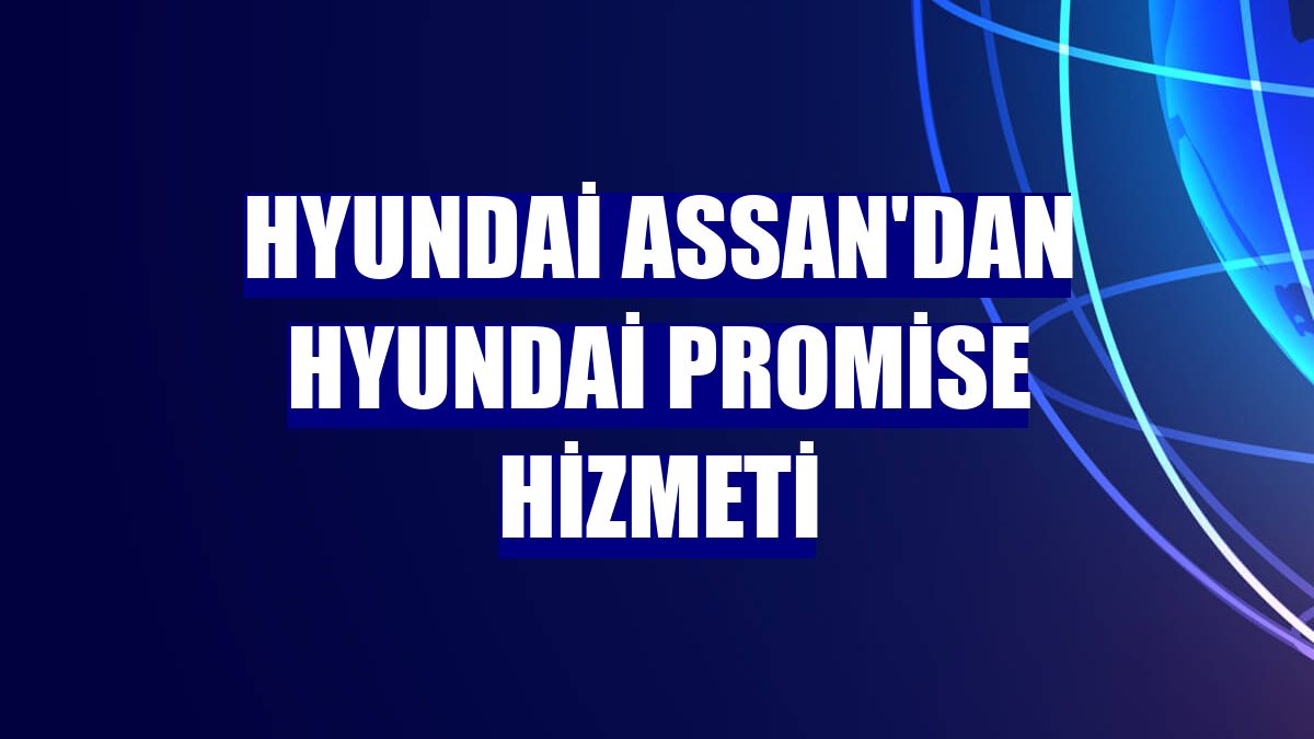 Hyundai Assan'dan Hyundai Promise hizmeti