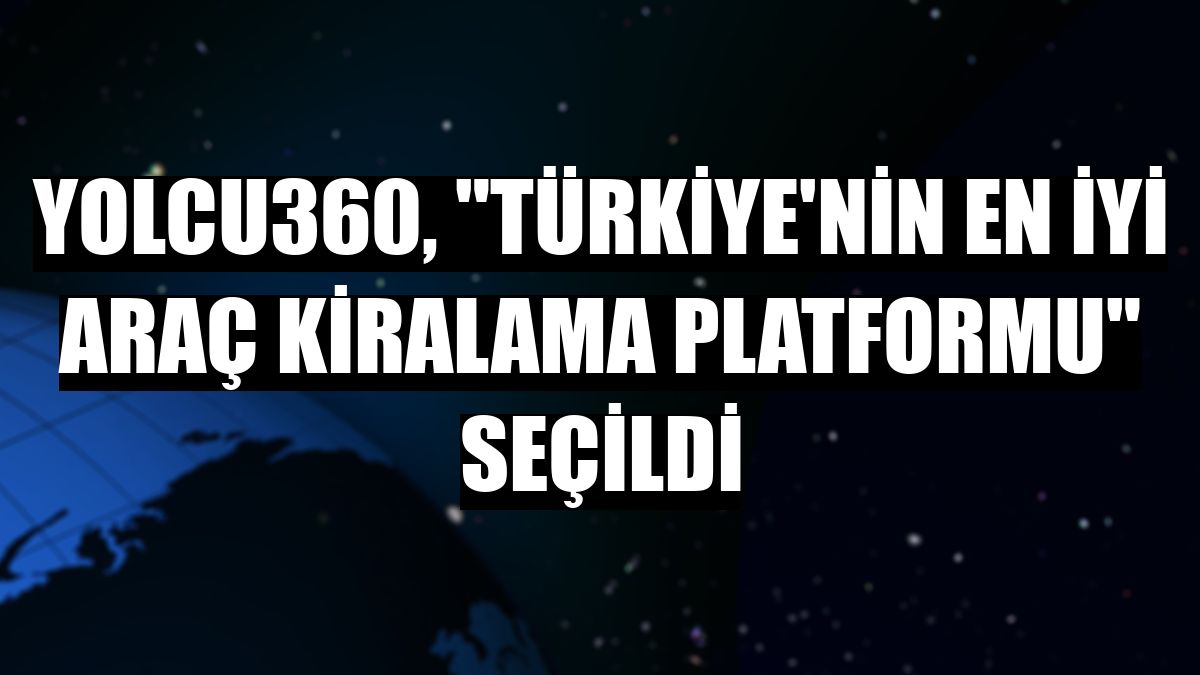 Yolcu360, 'Türkiye'nin En İyi Araç Kiralama Platformu' seçildi