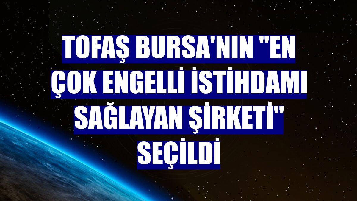 Tofaş Bursa'nın "En Çok Engelli İstihdamı Sağlayan Şirketi" seçildi