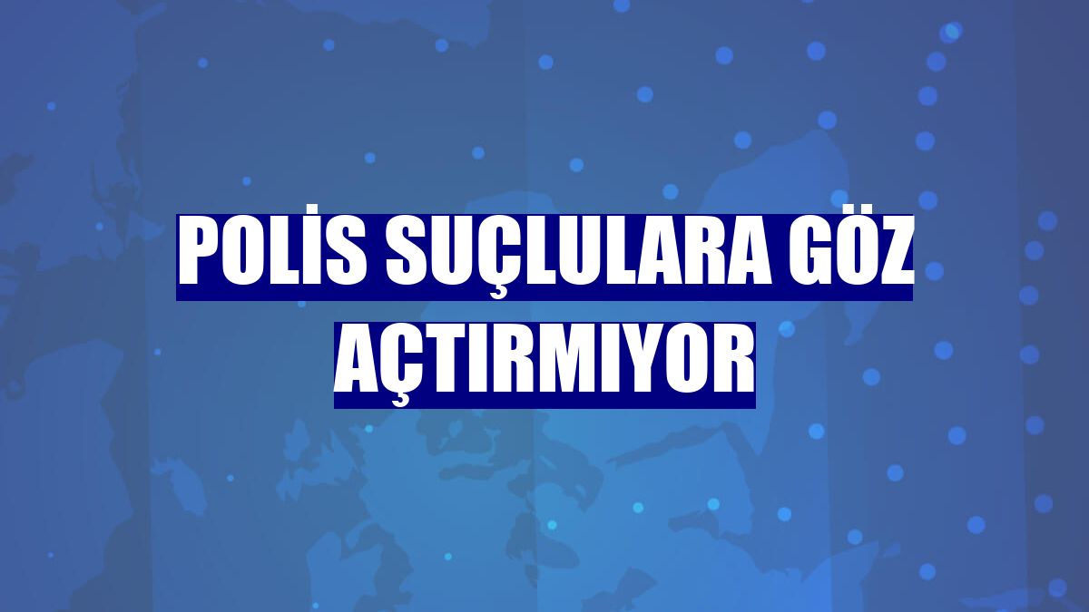 Polis suçlulara göz açtırmıyor