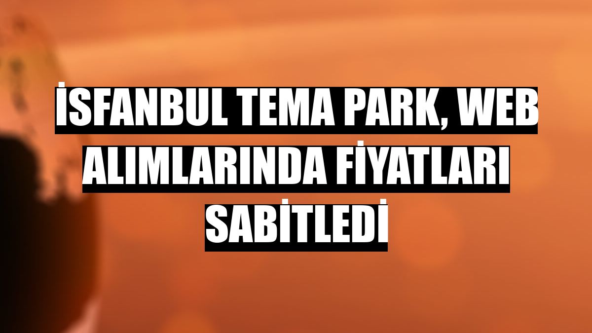 İSFANBUL Tema Park, web alımlarında fiyatları sabitledi