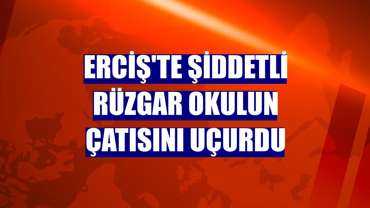 Erciş'te şiddetli rüzgar okulun çatısını uçurdu
