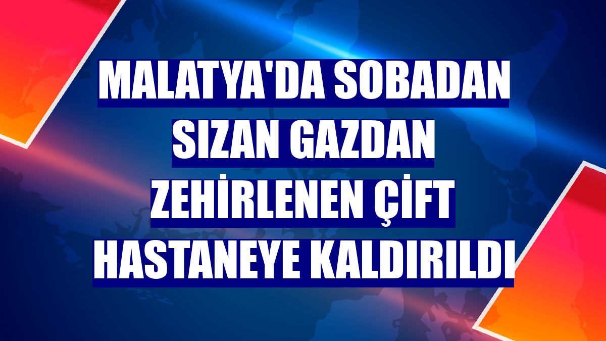 Malatya'da sobadan sızan gazdan zehirlenen çift hastaneye kaldırıldı
