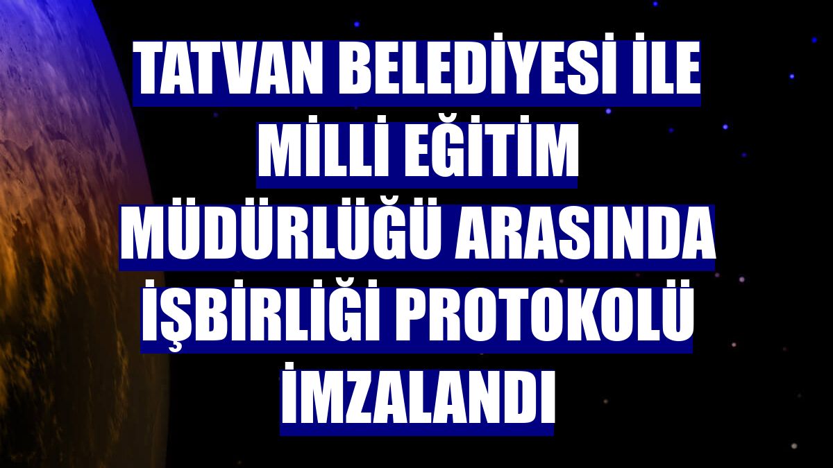 Tatvan Belediyesi ile Milli Eğitim Müdürlüğü arasında işbirliği protokolü imzalandı
