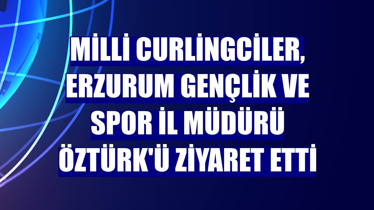 Milli curlingciler, Erzurum Gençlik ve Spor İl Müdürü Öztürk'ü ziyaret etti