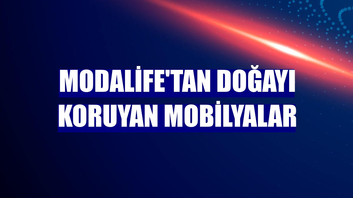 Modalife'tan doğayı koruyan mobilyalar