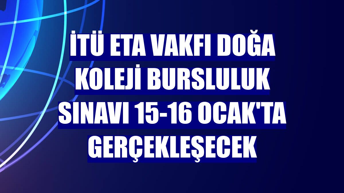 İTÜ ETA Vakfı Doğa Koleji Bursluluk Sınavı 15-16 Ocak'ta gerçekleşecek